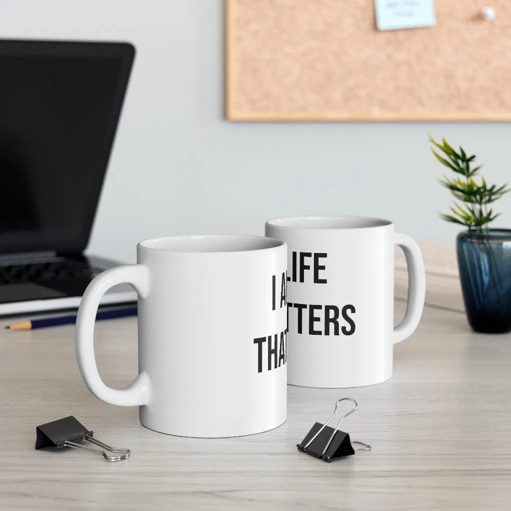 "I AM A LIFE THAT MATTERS" Mug 11oz