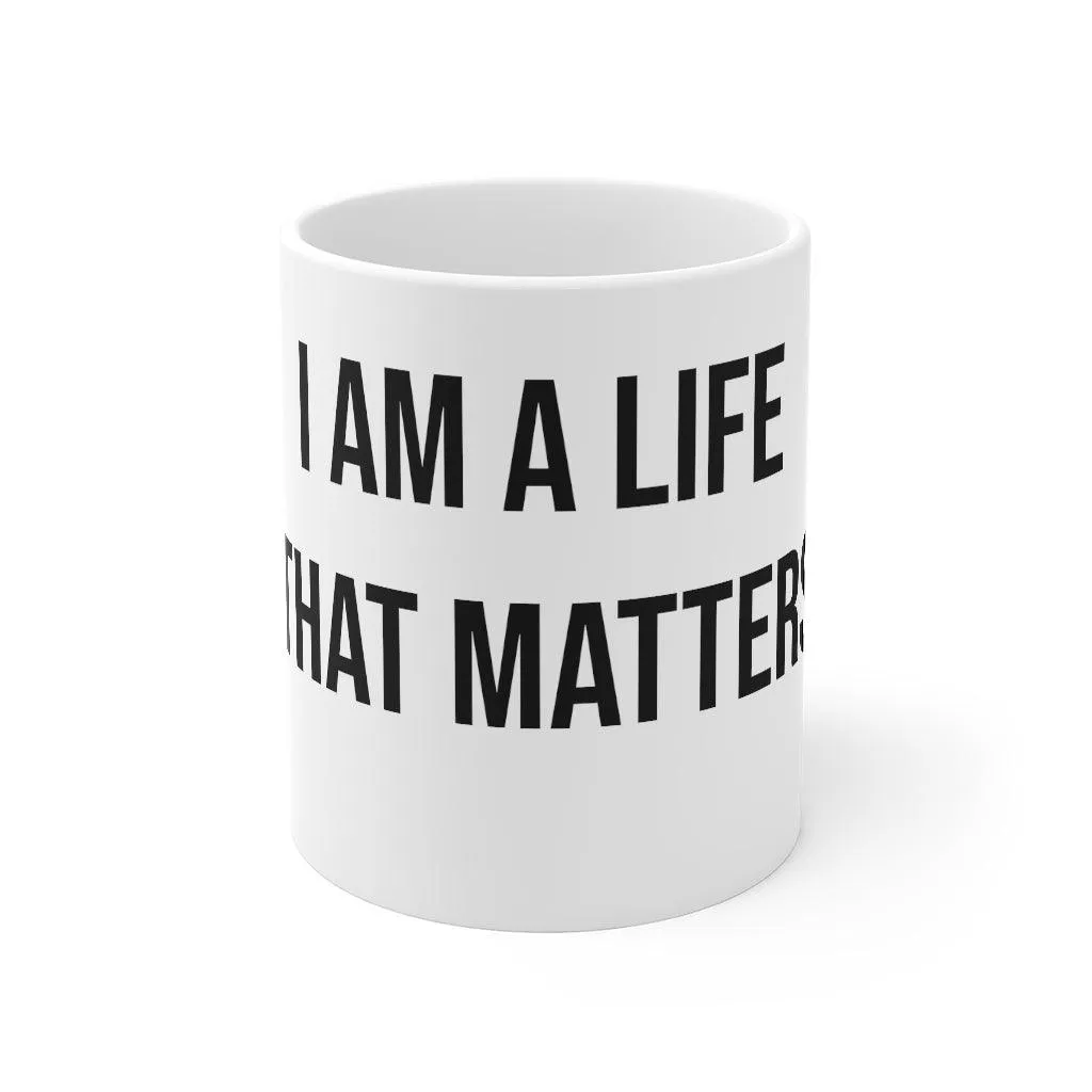 "I AM A LIFE THAT MATTERS" Mug 11oz